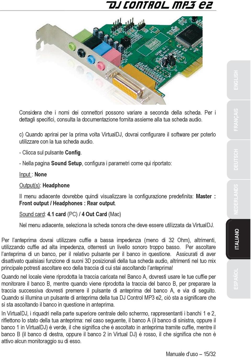 - Nella pagina Sound Setup, configura i parametri come qui riportato: Input : None Output(s) : Headphone Il menu adiacente dovrebbe quindi visualizzare la configurazione predefinita: Master : Front