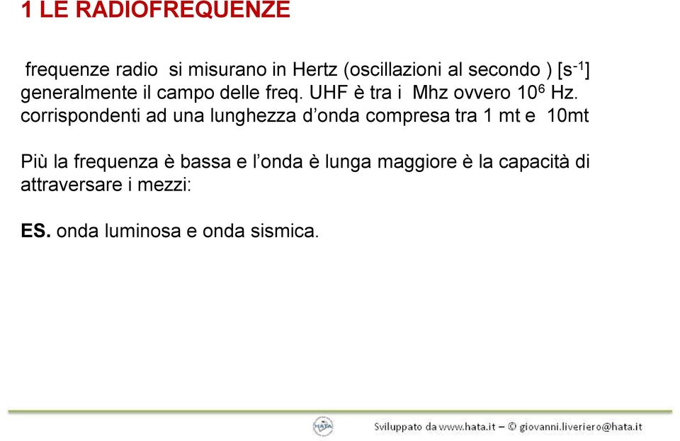 corrispondenti ad una lunghezza d onda compresa tra 1 mt e 10mt Più la frequenza è