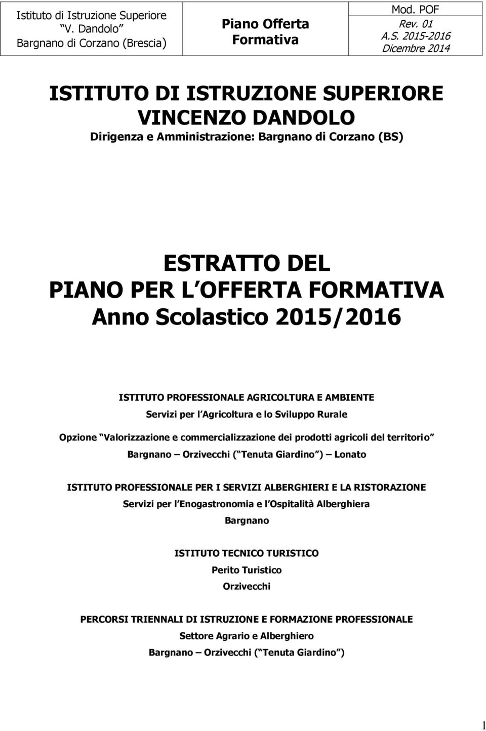 2015-2016 Dicembre 2014 ISTITUTO DI ISTRUZIONE SUPERIORE VINCENZO DANDOLO Dirigenza e Amministrazione: Bargnano di Corzano (BS) ESTRATTO DEL PIANO PER L OFFERTA FORMATIVA Anno Scolastico 2015/2016
