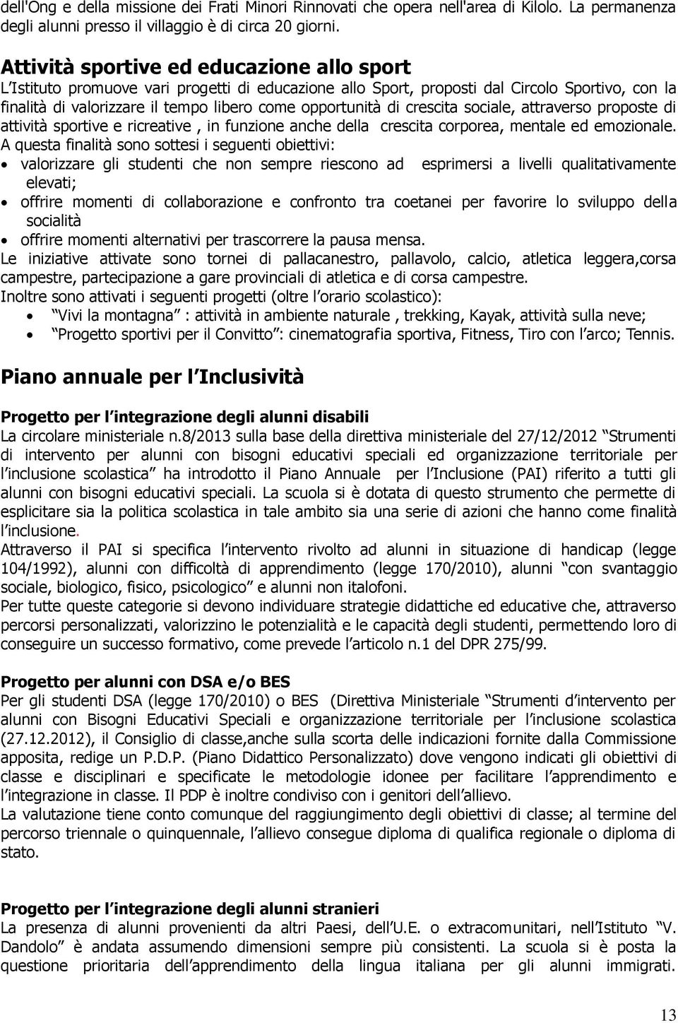 di crescita sociale, attraverso proposte di attività sportive e ricreative, in funzione anche della crescita corporea, mentale ed emozionale.