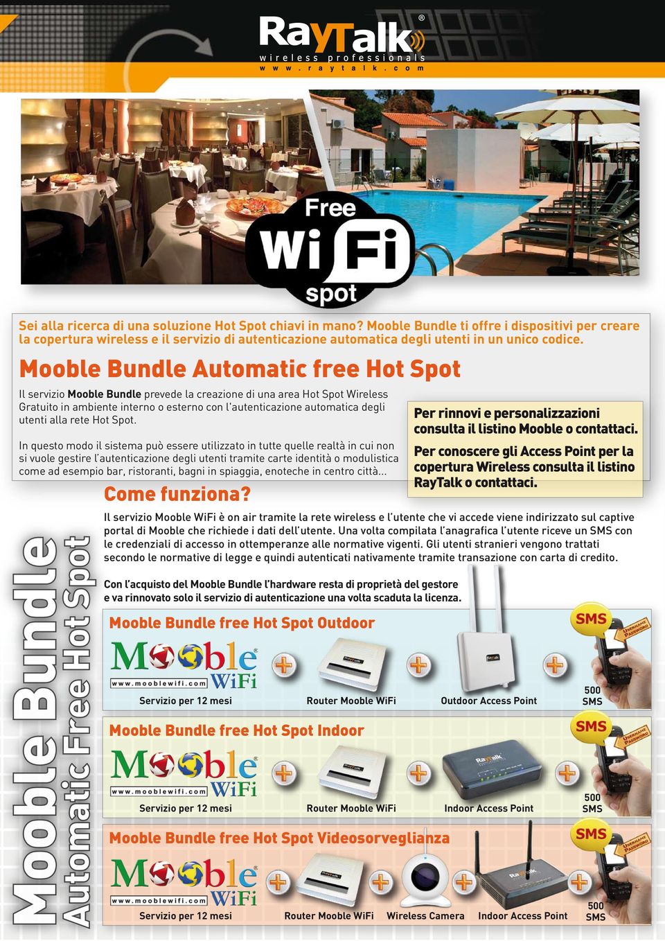 Mooble Bundle Automatic free Hot Spot Il servizio Mooble Bundle prevede la creazione di una area Hot Spot Wireless Gratuito in ambiente interno o esterno con l'autenticazione automatica degli utenti