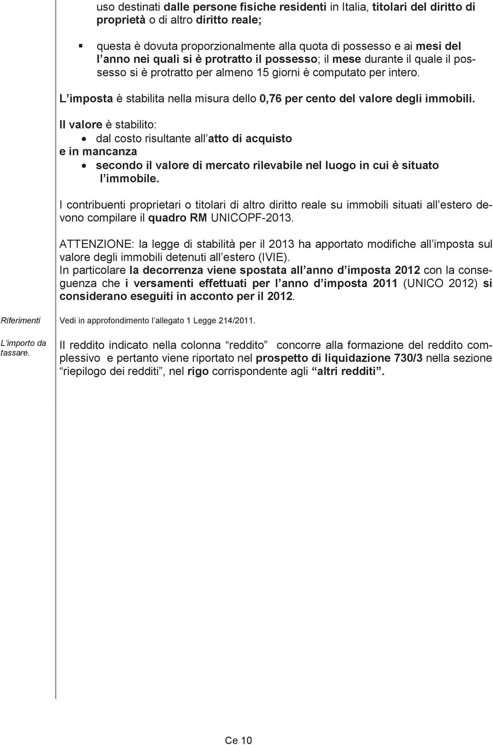 L imposta è stabilita nella misura dello 0,76 per cento del valore degli immobili.