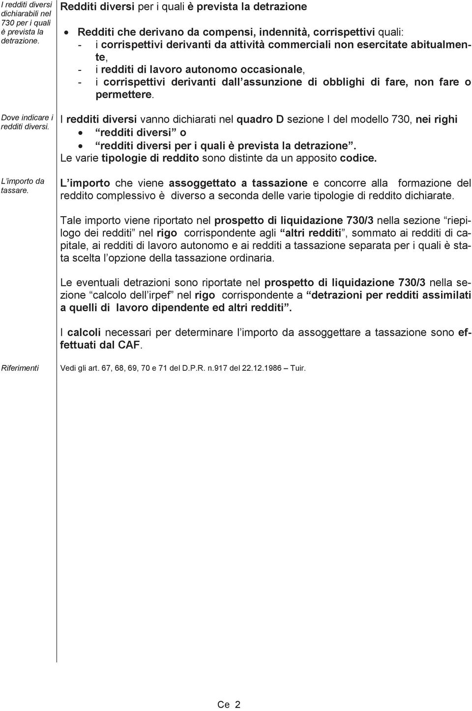 - i redditi di lavoro autonomo occasionale, - i corrispettivi derivanti dall assunzione di obblighi di fare, non fare o permettere.