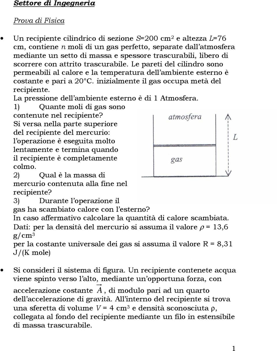 inizialmente il gas occupa metà del recipiente. La pressione dell ambiente esterno è di 1 Atmosfera. 1) Quante moli di gas sono contenute nel recipiente?