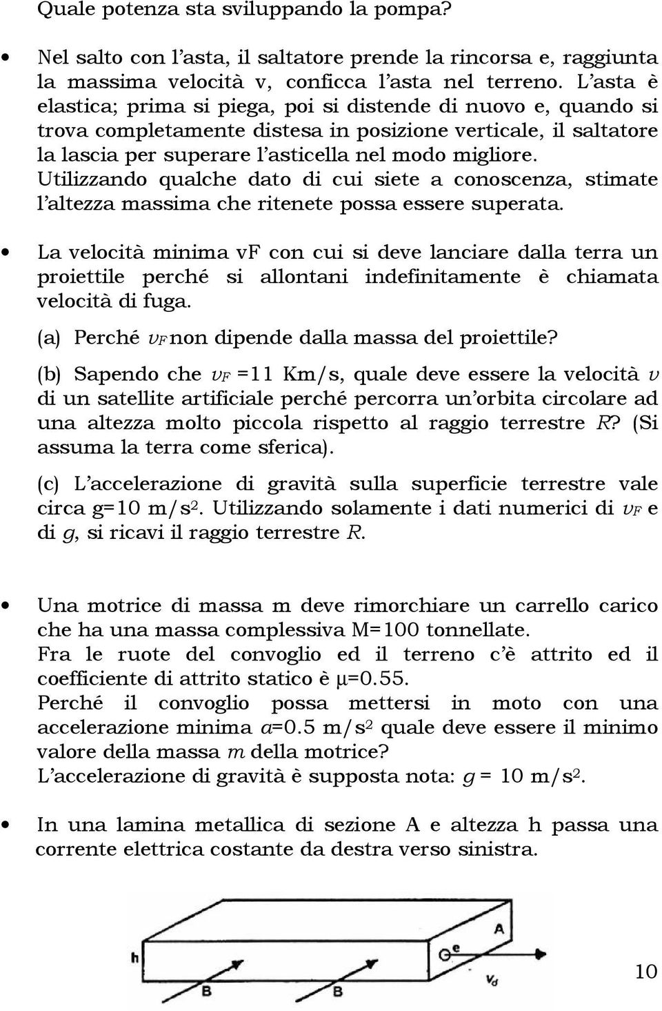 Utilizzando qualche dato di cui siete a conoscenza, stimate l altezza massima che ritenete possa essere superata.