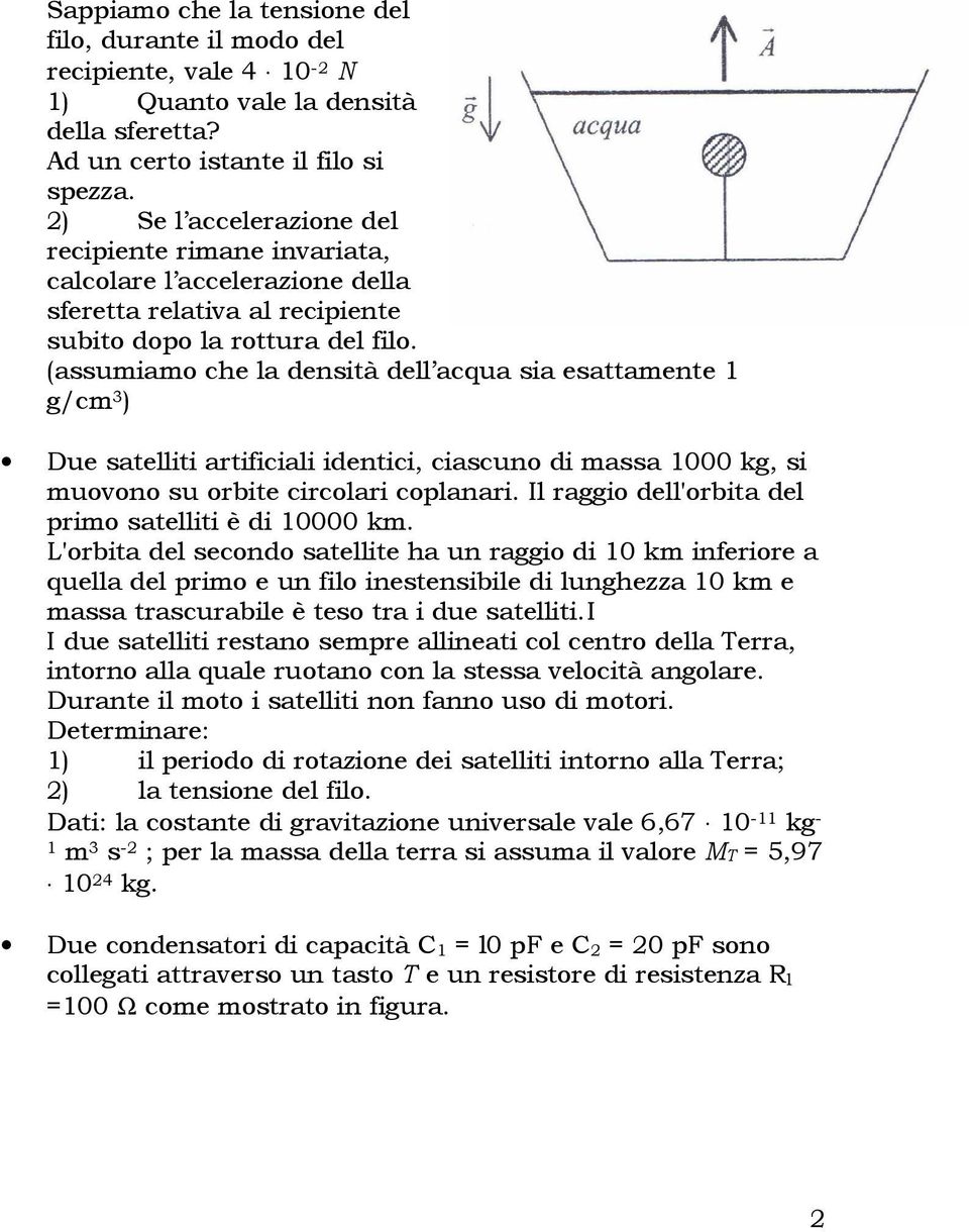 (assumiamo che la densità dell acqua sia esattamente 1 g/cm 3 ) Due satelliti artificiali identici, ciascuno di massa 1000 kg, si muovono su orbite circolari coplanari.