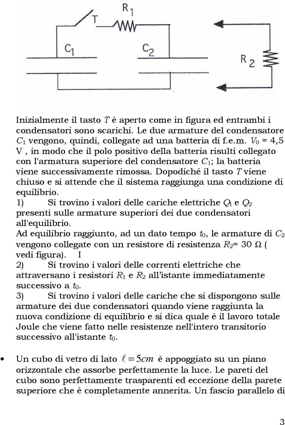 1) Si trovino i valori delle cariche elettriche Q l e Q 2 presenti sulle armature superiori dei due condensatori all'equilibrio.