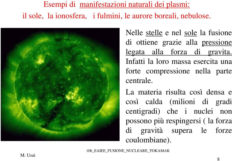 Infatti la loro massa esercita una forte compressione nella parte centrale.