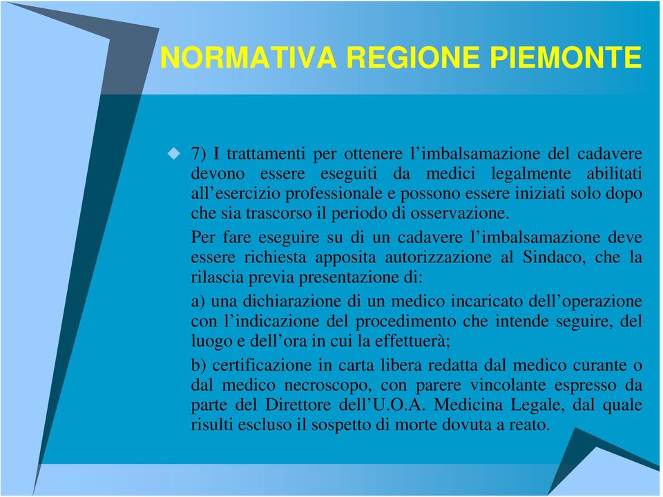 Per fare eseguire su di un cadavere l imbalsamazione deve essere richiesta apposita autorizzazione al Sindaco, che la rilascia previa presentazione di: a) una dichiarazione di un medico incaricato