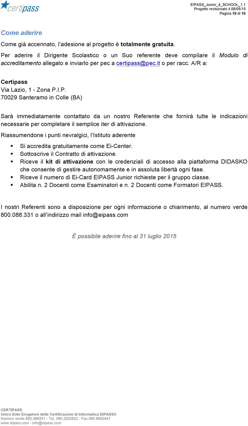 Riassumendone i punti nevralgici, l Istituto aderente Si accredita gratuitamente come Ei-Center. Sottoscrive il Contratto di attivazione.