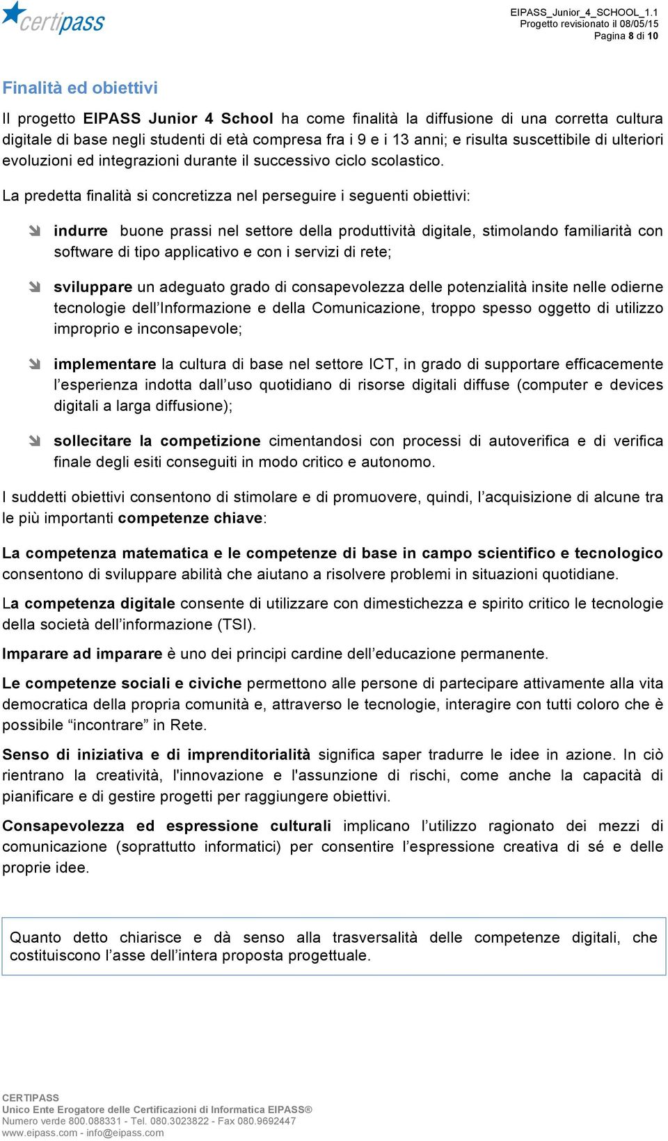 La predetta finalità si concretizza nel perseguire i seguenti obiettivi: î indurre buone prassi nel settore della produttività digitale, stimolando familiarità con software di tipo applicativo e con