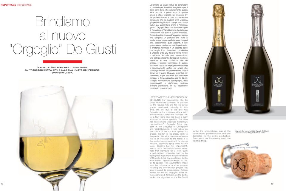 il primo frutto di questo amore è stato orgoglio, un prosecco dry dal profumo fruttato e dalla spuma ricca e persistente che da qualche anno vivacizza gli aperitivi degli italiani.