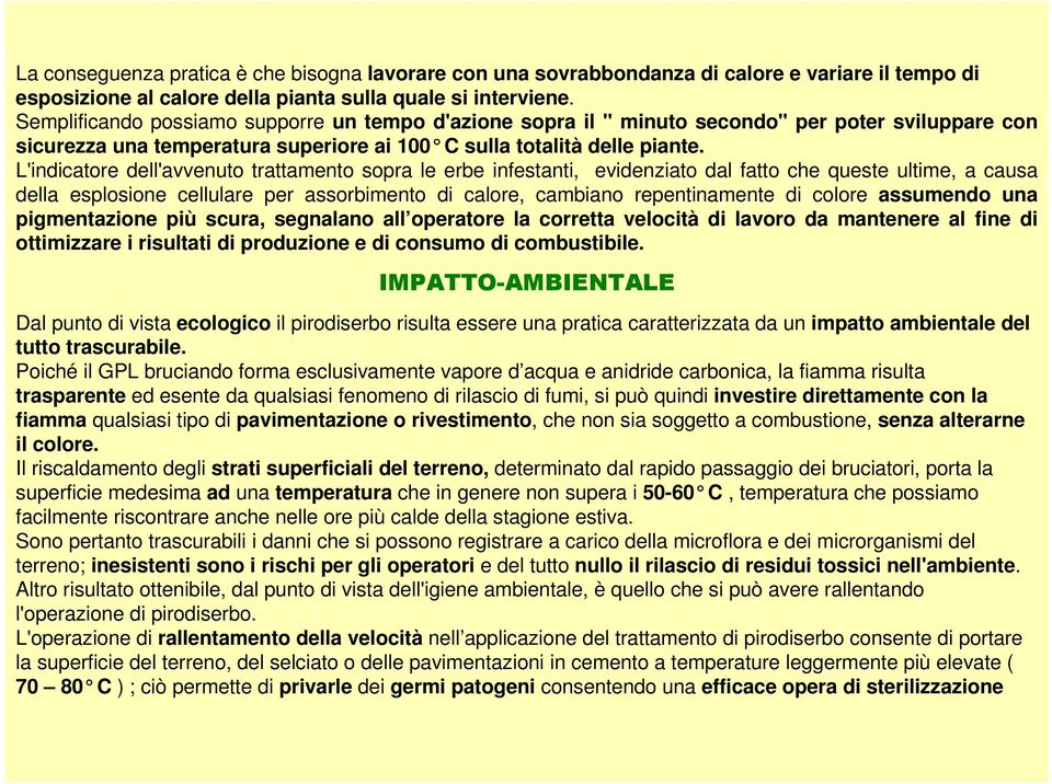 L'indicatore dell'avvenuto trattamento sopra le erbe infestanti, evidenziato dal fatto che queste ultime, a causa della esplosione cellulare per assorbimento di calore, cambiano repentinamente di