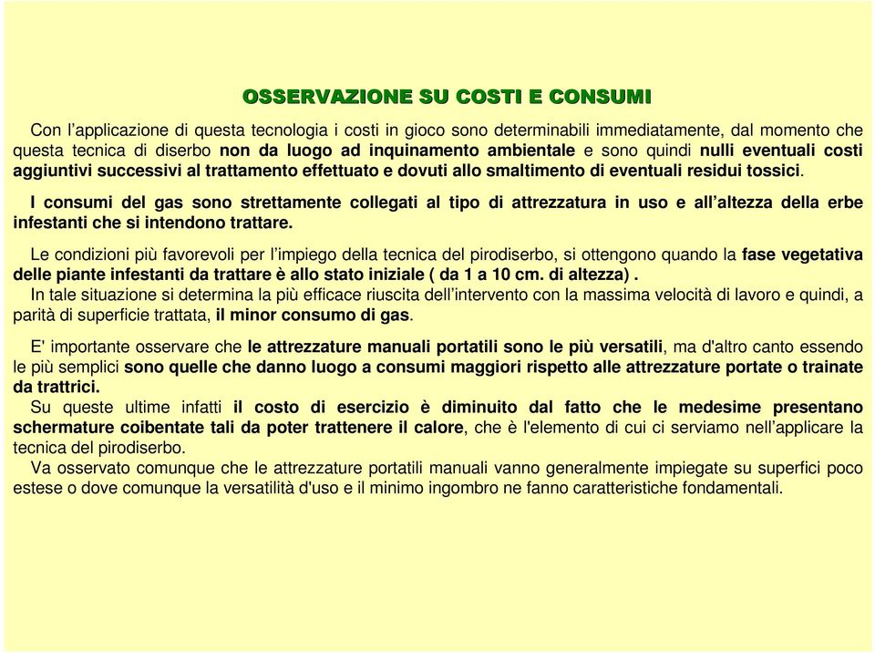 I consumi del gas sono strettamente collegati al tipo di attrezzatura in uso e all altezza della erbe infestanti che si intendono trattare.