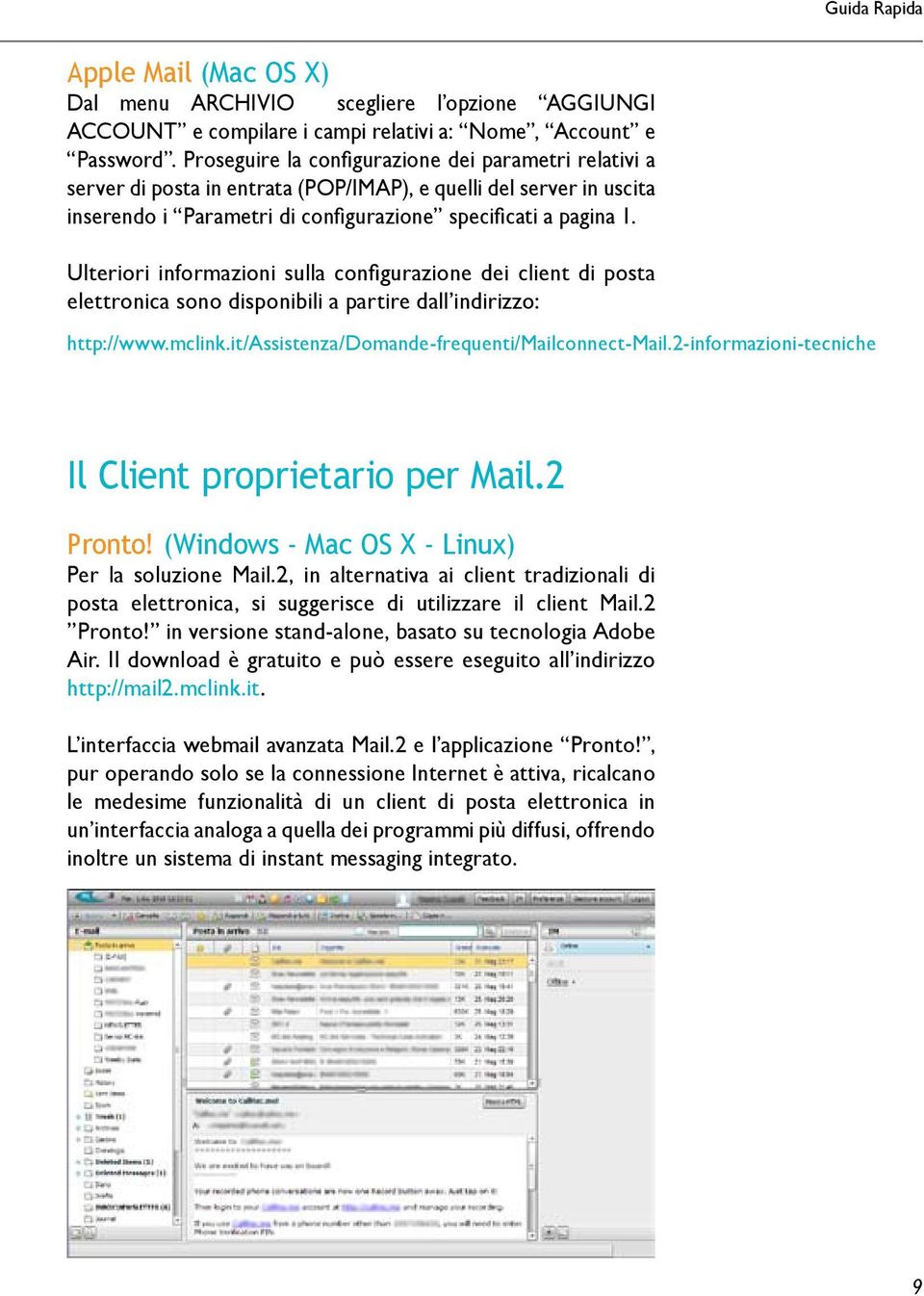 Ulteriori informazioni sulla configurazione dei client di posta elettronica sono disponibili a partire dall indirizzo: http://www.mclink.it/assistenza/domande-frequenti/mailconnect-mail.