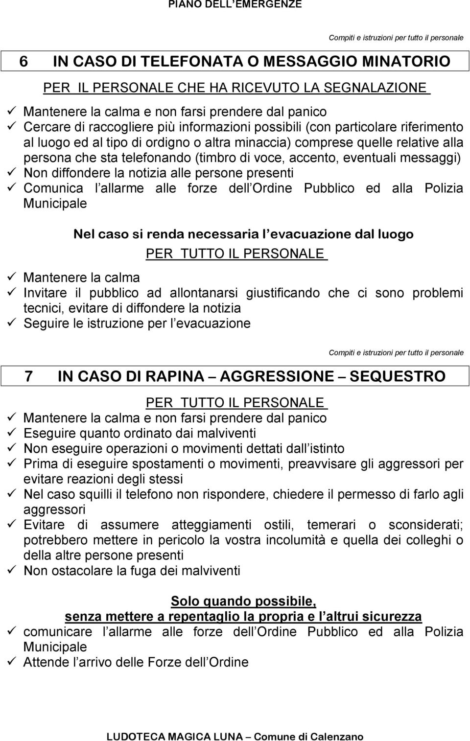 accento, eventuali messaggi) Non diffondere la notizia alle persone presenti Comunica l allarme alle forze dell Ordine Pubblico ed alla Polizia Municipale Nel caso si renda necessaria l evacuazione