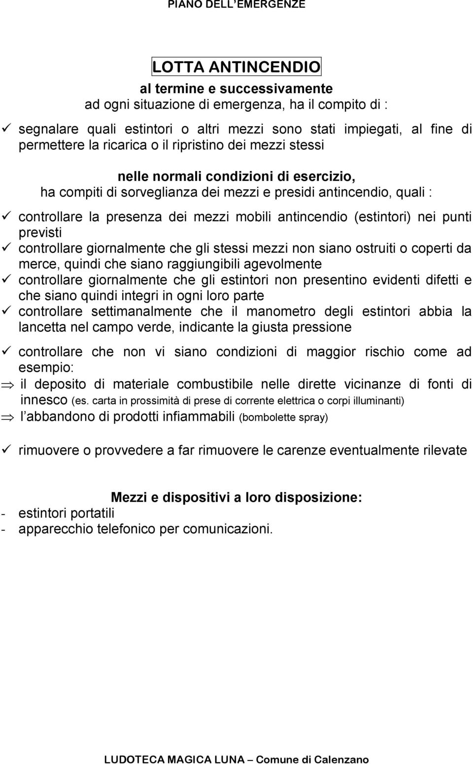 nei punti previsti controllare giornalmente che gli stessi mezzi non siano ostruiti o coperti da merce, quindi che siano raggiungibili agevolmente controllare giornalmente che gli estintori non