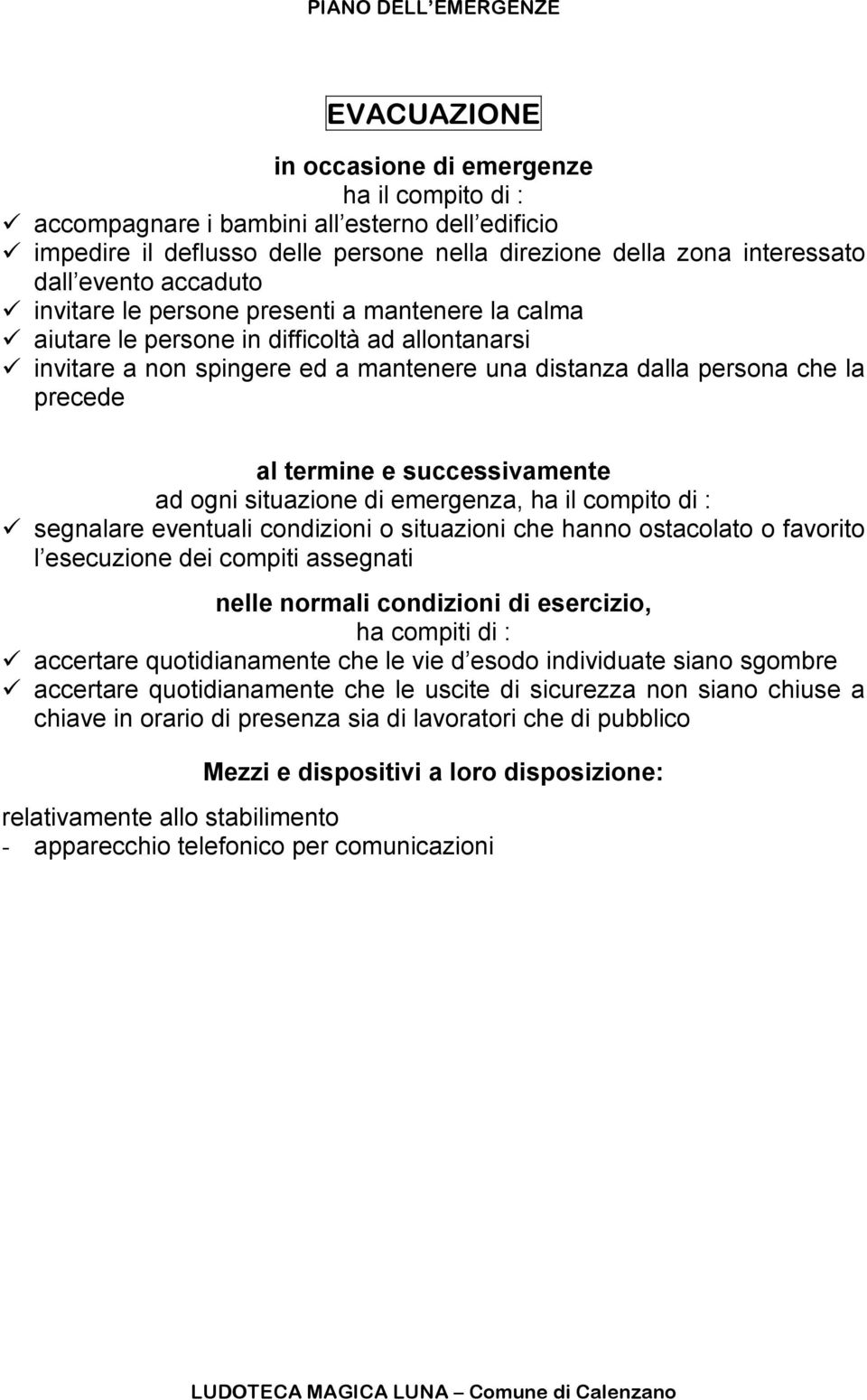 e successivamente ad ogni situazione di emergenza, ha il compito di : segnalare eventuali condizioni o situazioni che hanno ostacolato o favorito l esecuzione dei compiti assegnati nelle normali