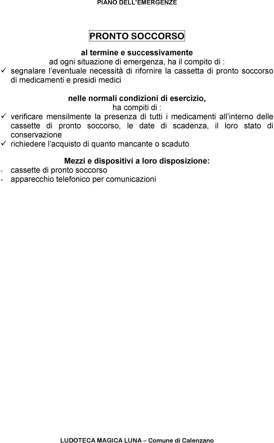 presenza di tutti i medicamenti all interno delle cassette di pronto soccorso, le date di scadenza, il loro stato di conservazione richiedere l