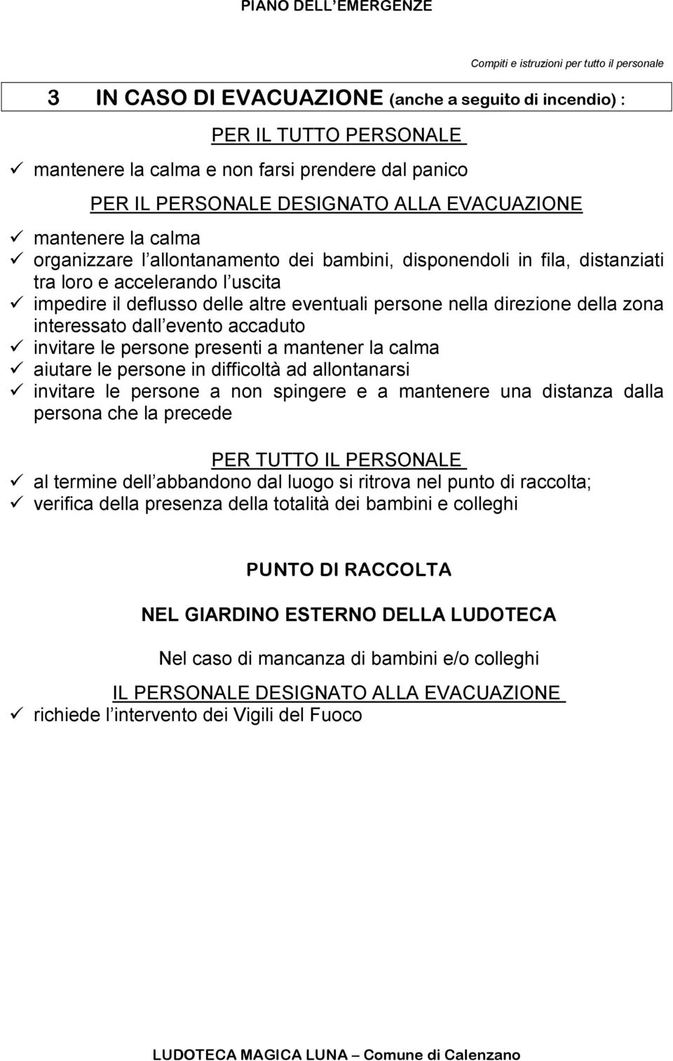 persone nella direzione della zona interessato dall evento accaduto invitare le persone presenti a mantener la calma aiutare le persone in difficoltà ad allontanarsi invitare le persone a non