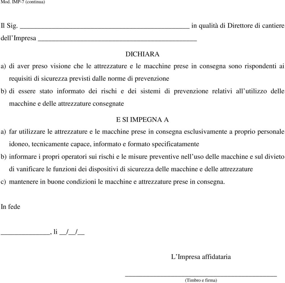 di prevenzione b) di essere stato informato dei rischi e dei sistemi di prevenzione relativi all utilizzo delle macchine e delle attrezzature consegnate E SI IMPEGNA A a) far utilizzare le