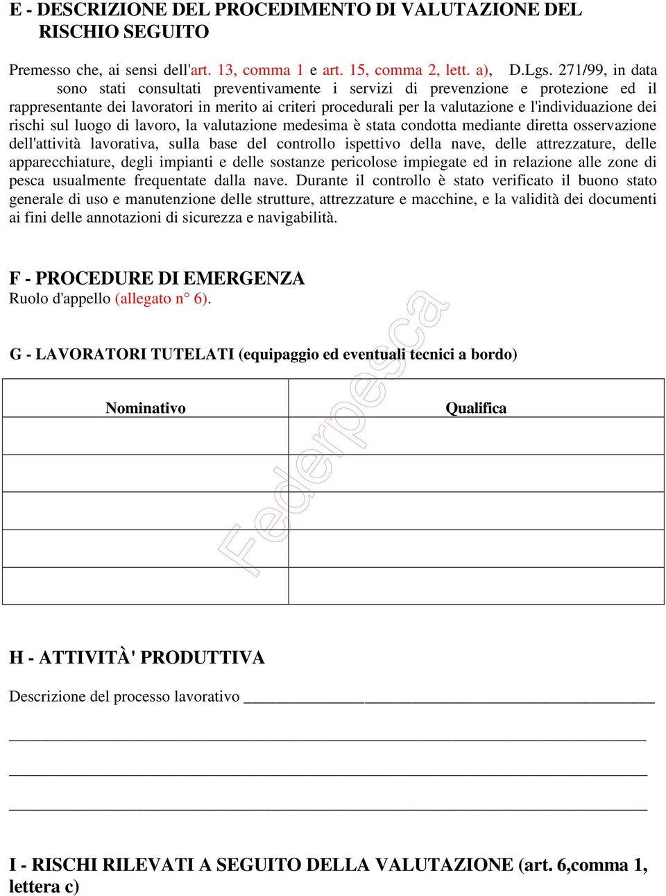 dei rischi sul luogo di lavoro, la valutazione medesima è stata condotta mediante diretta osservazione dell'attività lavorativa, sulla base del controllo ispettivo della nave, delle attrezzature,