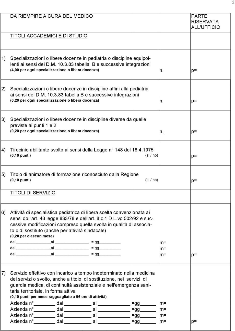 p= 3) Specializzazioni o libere docenze in discipline diverse da quelle previste ai punti 1 e 2 (0,20 per ogni specializzazione o libera docenza) n.