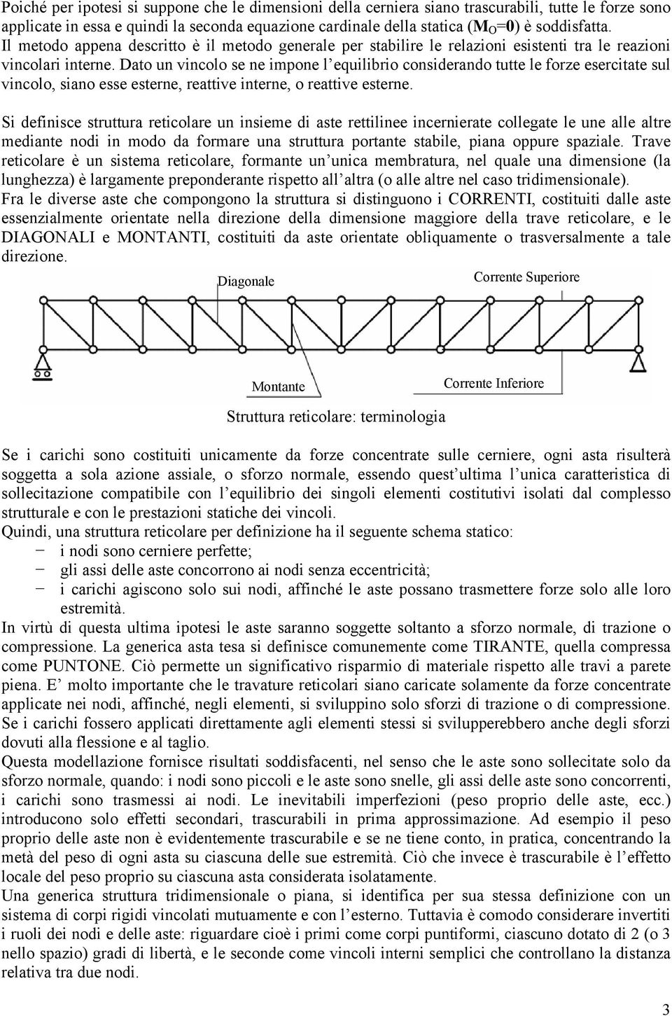 Dato un vincolo se ne impone l equilibrio considerando tutte le forze esercitate sul vincolo, siano esse esterne, reattive interne, o reattive esterne.