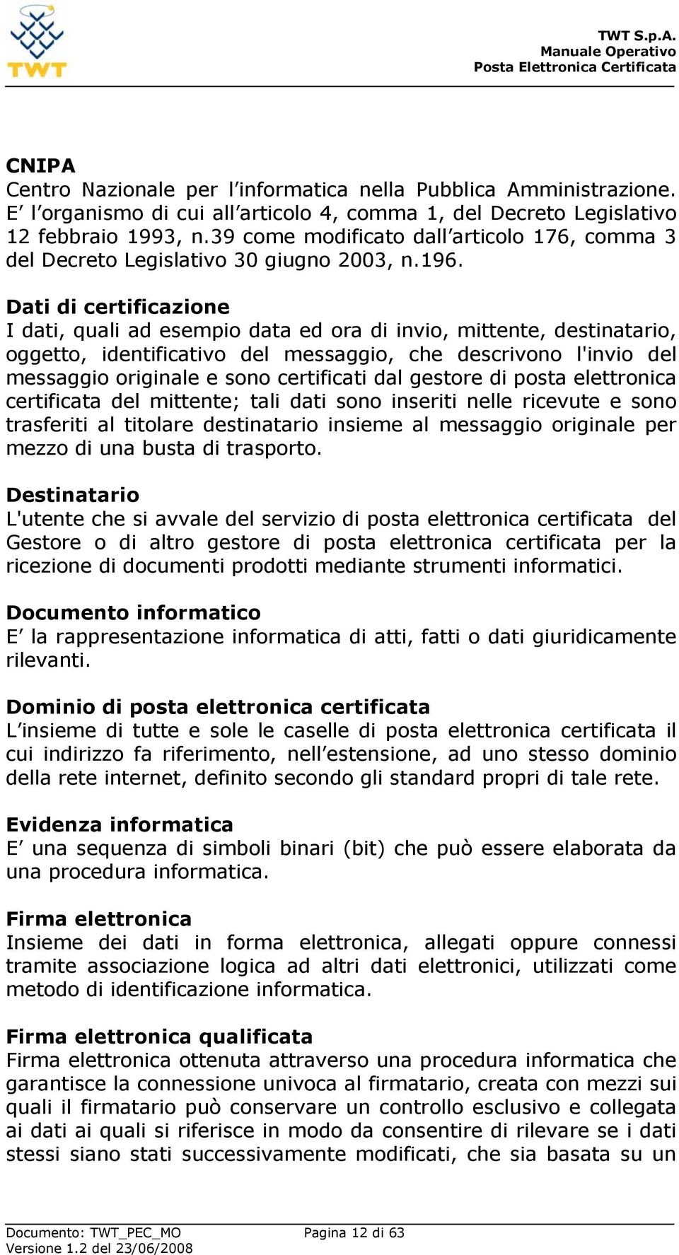 Dati di certificazione I dati, quali ad esempio data ed ora di invio, mittente, destinatario, oggetto, identificativo del messaggio, che descrivono l'invio del messaggio originale e sono certificati