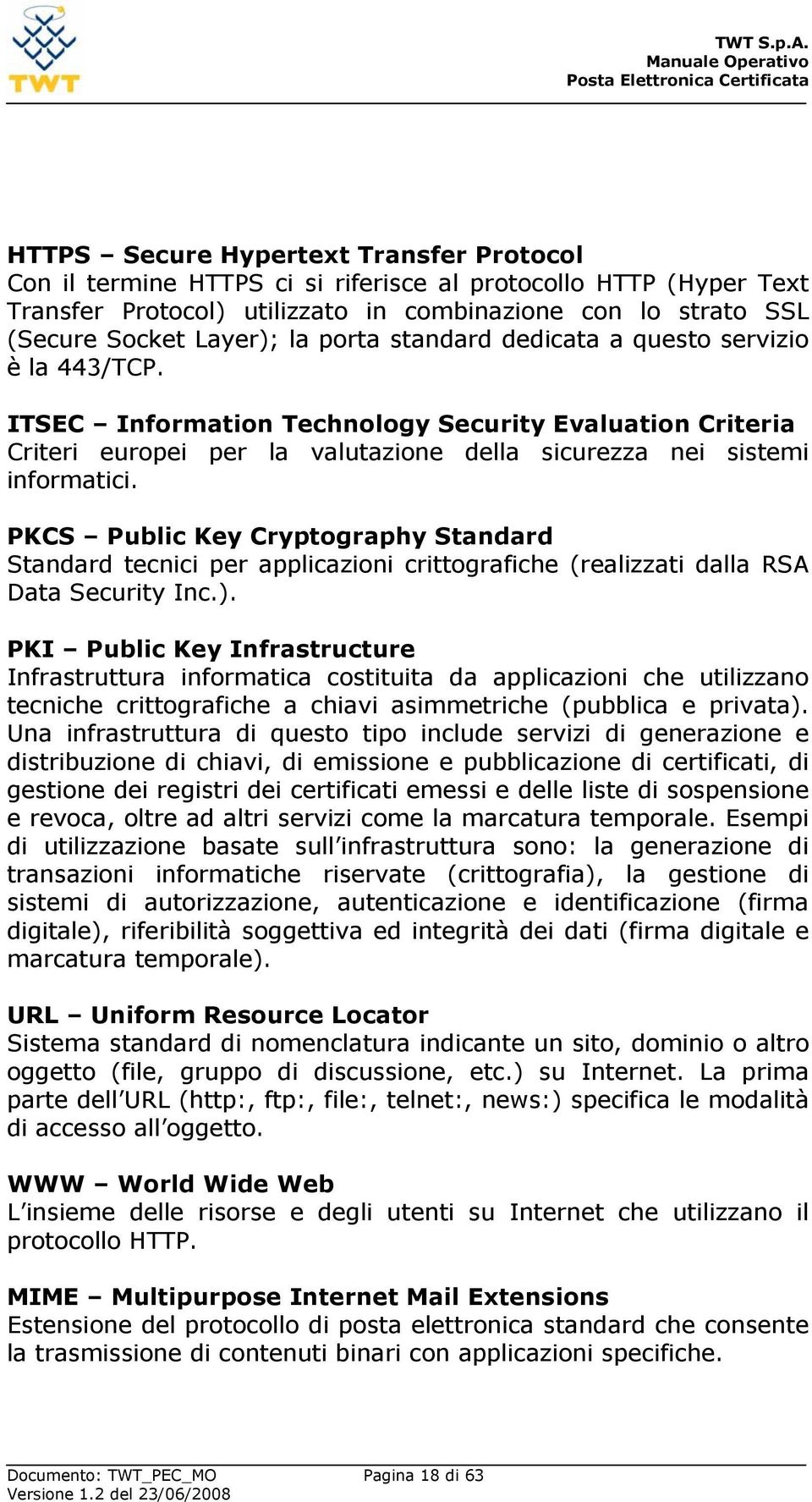 PKCS Public Key Cryptography Standard Standard tecnici per applicazioni crittografiche (realizzati dalla RSA Data Security Inc.).