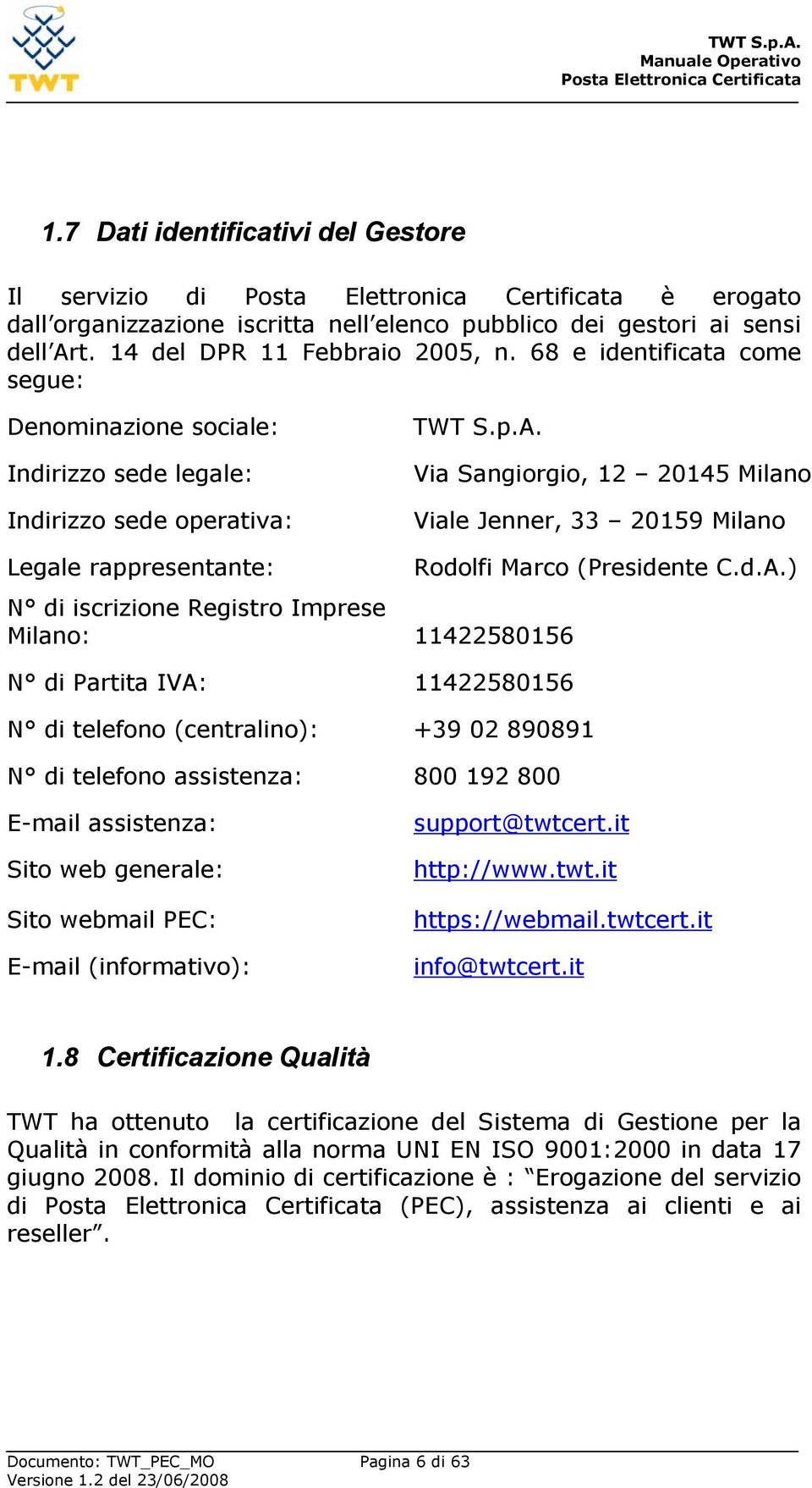 Via Sangiorgio, 12 20145 Milano Viale Jenner, 33 20159 Milano Legale rappresentante: N di iscrizione Registro Imprese Milano: 11422580156 N di Partita IVA: 11422580156 N di telefono (centralino): +39