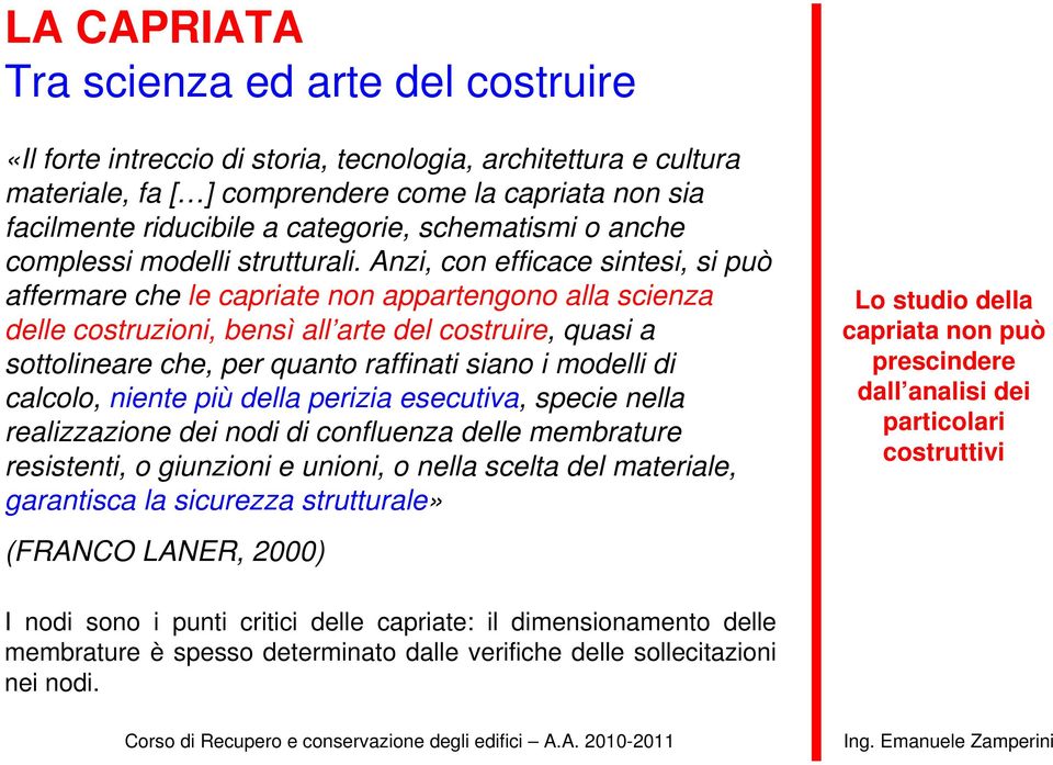 Anzi, con efficace sintesi, si può affermare che le capriate non appartengono alla scienza delle costruzioni, bensì all arte del costruire, quasi a sottolineare che, per quanto raffinati siano i