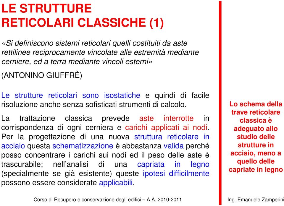 La trattazione classica prevede aste interrotte in corrispondenza di ogni cerniera e carichi applicati ai nodi.