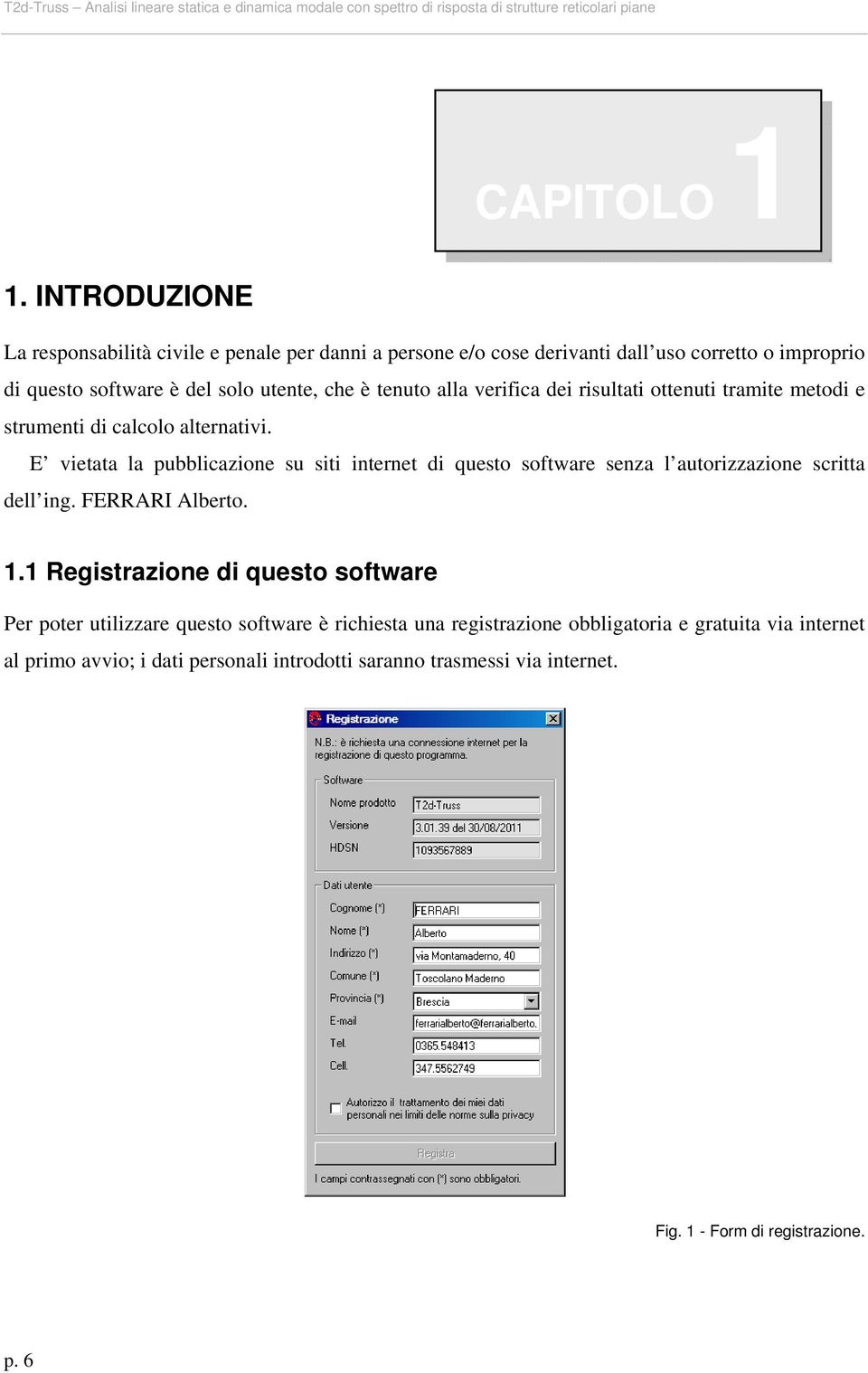 risultati ottenuti tramite metodi e strumenti di calcolo alternativi. E vietata la pubblicazione su siti internet di questo software senza l autorizzazione scritta dell ing.