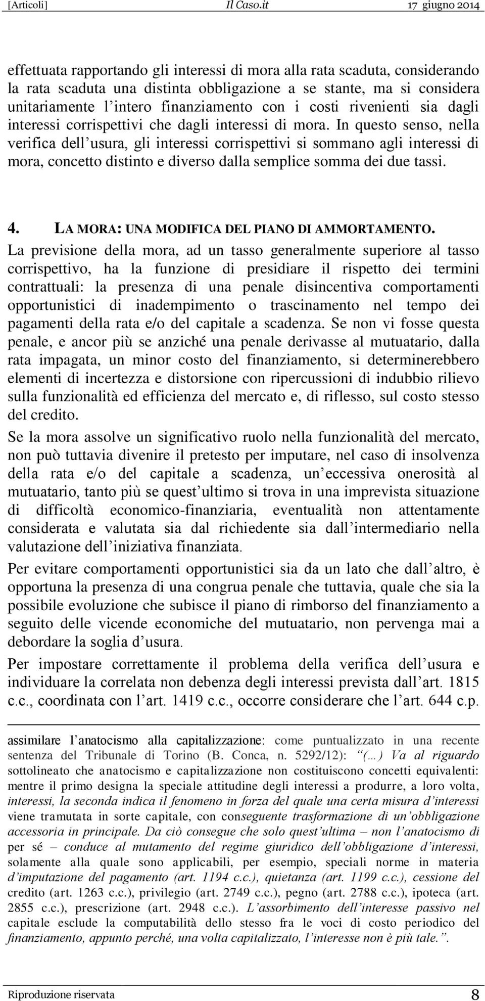 In questo senso, nella verifica dell usura, gli interessi corrispettivi si sommano agli interessi di mora, concetto distinto e diverso dalla semplice somma dei due tassi. 4.