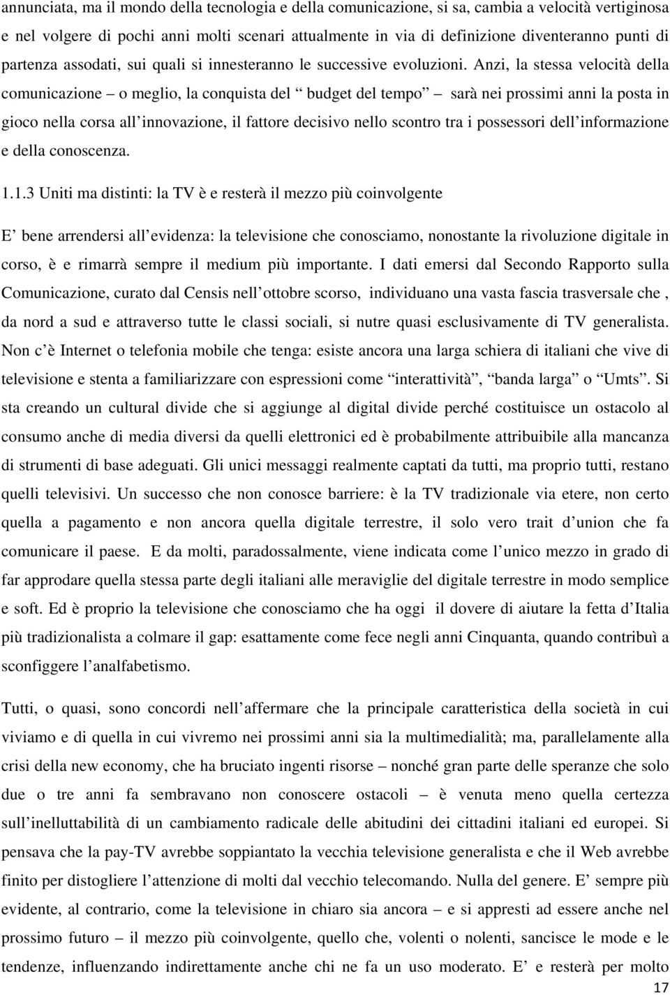 Anzi, la stessa velocità della comunicazione o meglio, la conquista del budget del tempo sarà nei prossimi anni la posta in gioco nella corsa all innovazione, il fattore decisivo nello scontro tra i