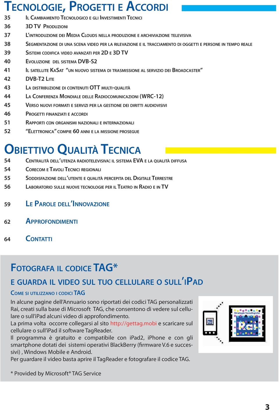 SATELLITE KASAT UN NUOVO SISTEMA DI TRASMISSIONE AL SERVIZIO DEI BROADCASTER 42 DVB-T2 LITE 43 LA DISTRIBUZIONE DI CONTENUTI OTT MULTI-QUALITÀ 44 LA CONFERENZA MONDIALE DELLE RADIOCOMUNICAZIONI