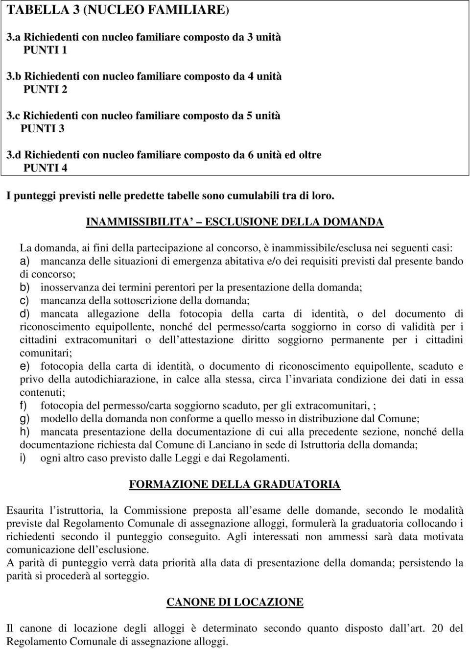 d Richiedenti con nucleo familiare composto da 6 unità ed oltre PUNTI 4 I punteggi previsti nelle predette tabelle sono cumulabili tra di loro.