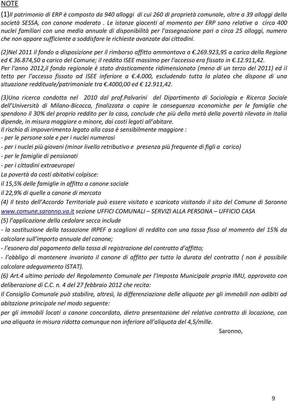 a soddisfare le richieste avanzate dai cittadini. (2)Nel 2011 il fondo a disposizione per il rimborso affitto ammontava a.269.923,95 a carico della Regione ed 36.