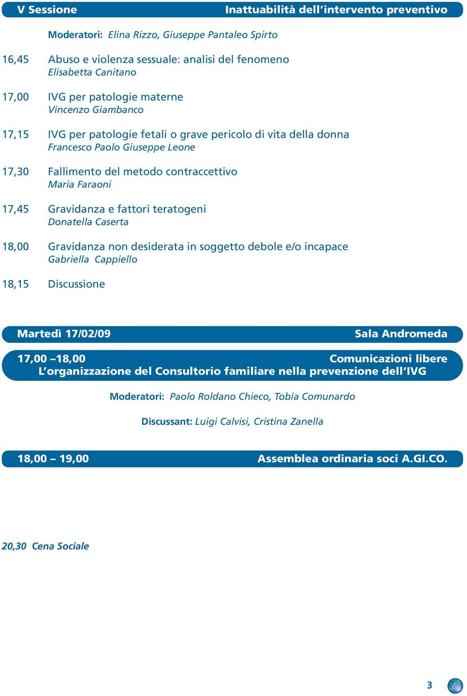 e fattori teratogeni Donatella Caserta 18,00 Gravidanza non desiderata in soggetto debole e/o incapace Gabriella Cappiello 18,15 Discussione Martedì 17/02/09 Sala Andromeda 17,00 18,00 Comunicazioni