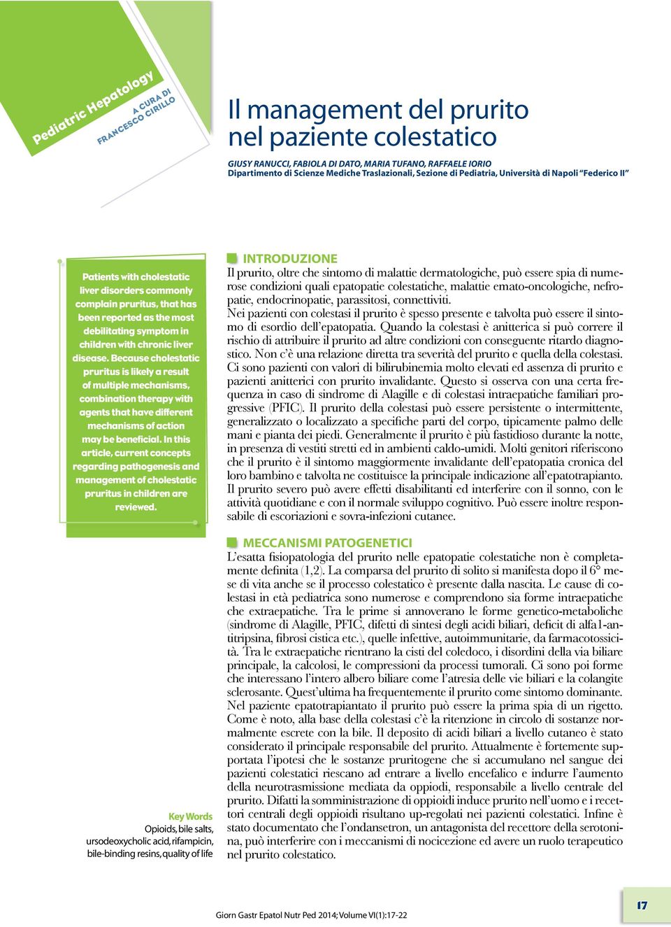 children with chronic liver disease. Because cholestatic pruritus is likely a result of multiple mechanisms, combination therapy with agents that have different mechanisms of action may be beneficial.