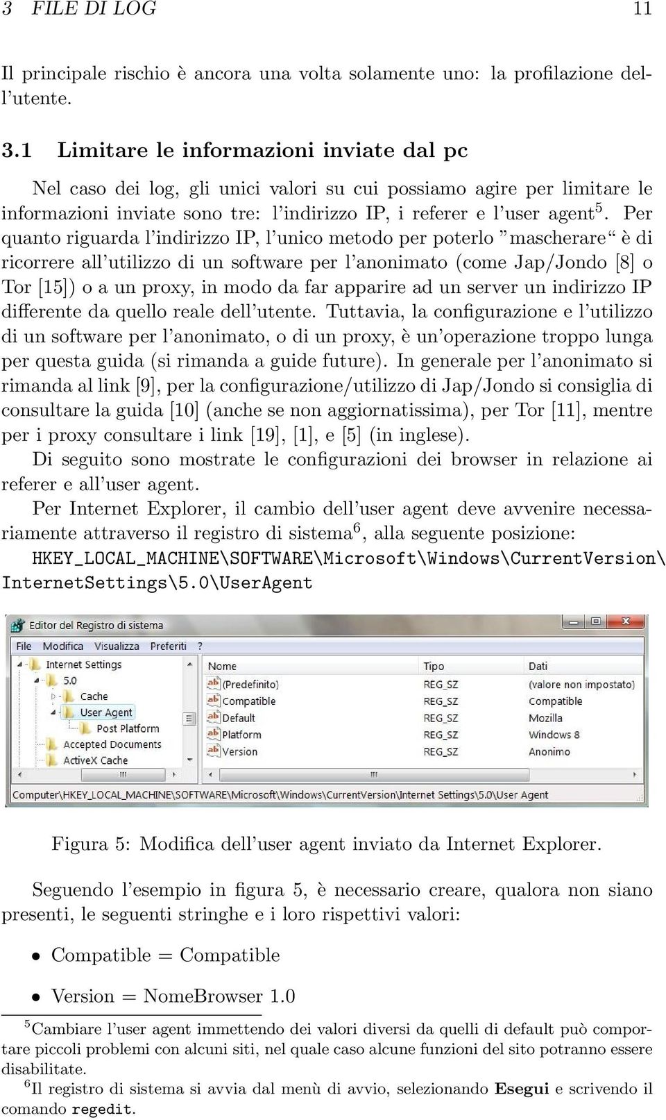 Per quanto riguarda l indirizzo IP, l unico metodo per poterlo mascherare è di ricorrere all utilizzo di un software per l anonimato (come Jap/Jondo [8] o Tor [15]) o a un proxy, in modo da far