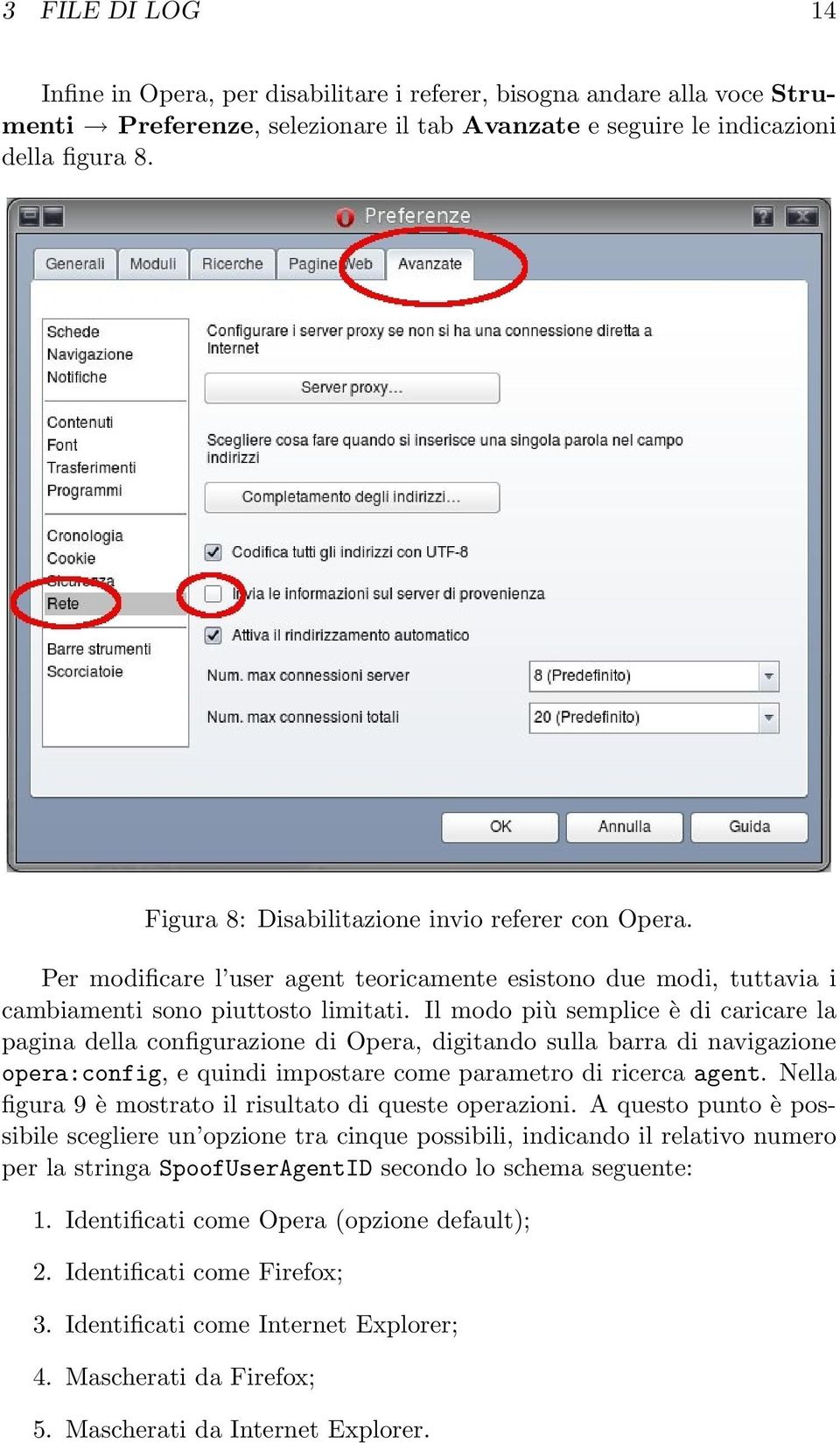 Il modo più semplice è di caricare la pagina della configurazione di Opera, digitando sulla barra di navigazione opera:config, e quindi impostare come parametro di ricerca agent.