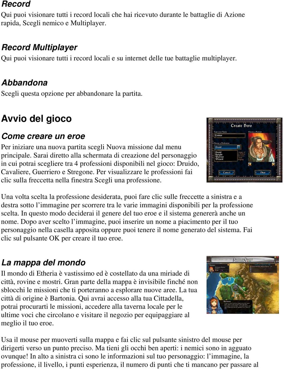 Avvio del gioco Come creare un eroe Per iniziare una nuova partita scegli Nuova missione dal menu principale.