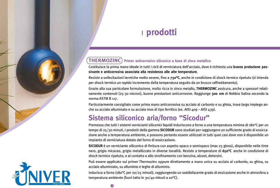 Resiste a sollecitazioni termiche molto severe, fino a 750 C, anche in condizione di shock termico ripetuto (si intenda per shock termico un rapido incremento della temperatura seguito da un brusco