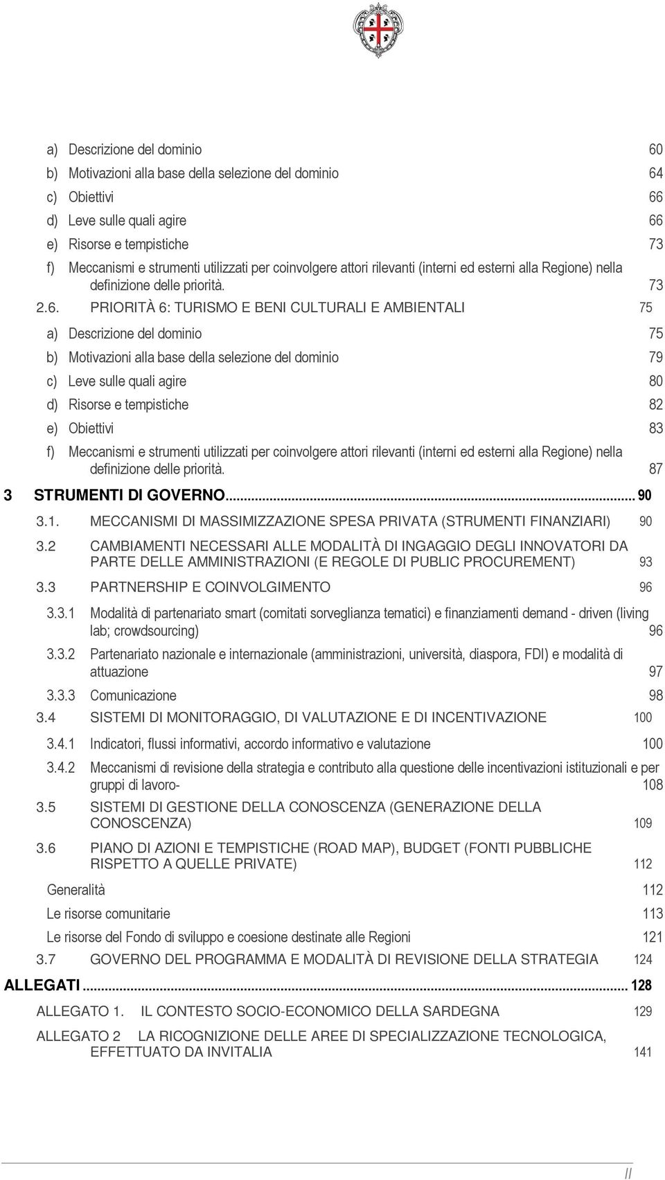 PRIORITÀ 6: TURISMO E BENI CULTURALI E AMBIENTALI 75 a) Descrizione del dominio 75 b) Motivazioni alla base della selezione del dominio 79 c) Leve sulle quali agire 80 d) Risorse e tempistiche 82 e)