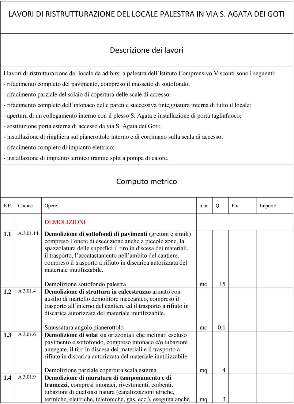 il massetto di sottofondo; - rifacimento parziale del solaio di copertura delle scale di accesso; - rifacimento completo dell intonaco delle pareti e successiva tinteggiatura interna di tutto il