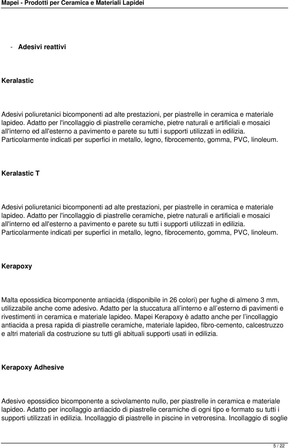 Particolarmente indicati per superfici in metallo, legno, fibrocemento, gomma, PVC, linoleum.