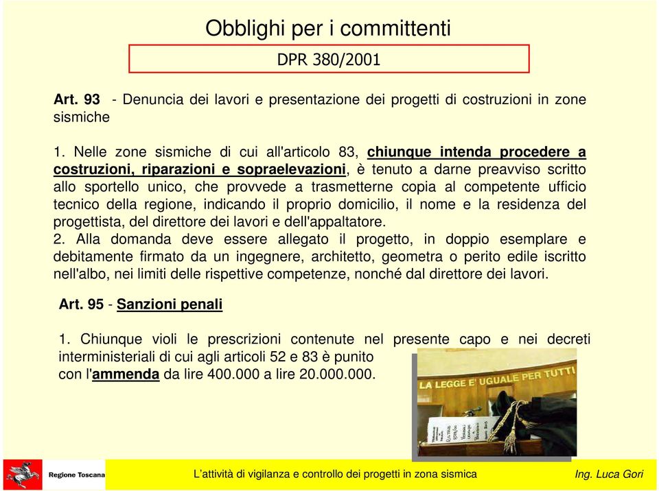 trasmetterne copia al competente ufficio tecnico della regione, indicando il proprio domicilio, il nome e la residenza del progettista, del direttore dei lavori e dell'appaltatore. 2.