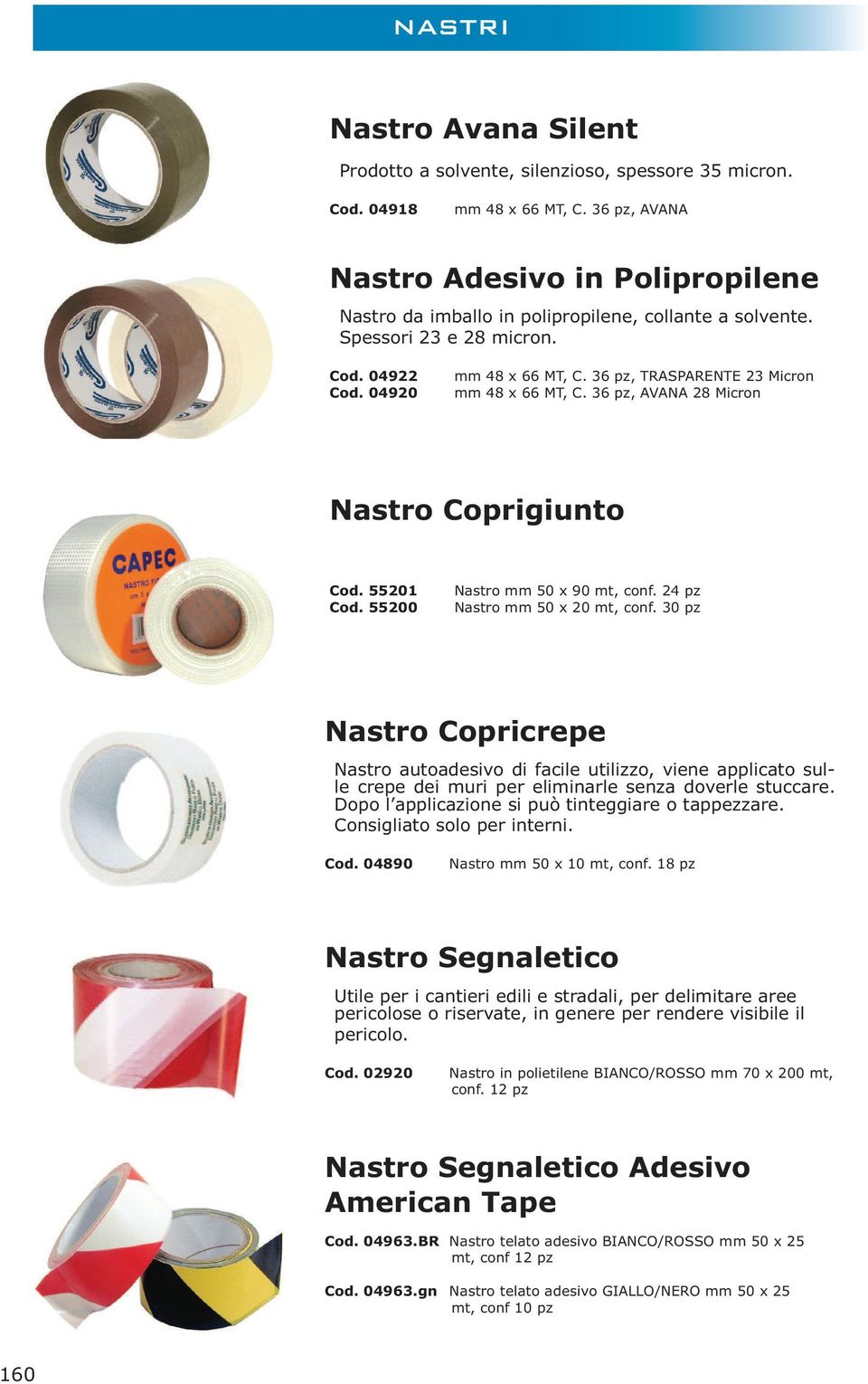 36 pz, TRASPARENTE 23 Micron mm 48 x 66 MT, C. 36 pz, AVANA 28 Micron Nastro Coprigiunto Cod. 55201 Cod. 55200 Nastro mm 50 x 90 mt, conf. 24 pz Nastro mm 50 x 20 mt, conf.